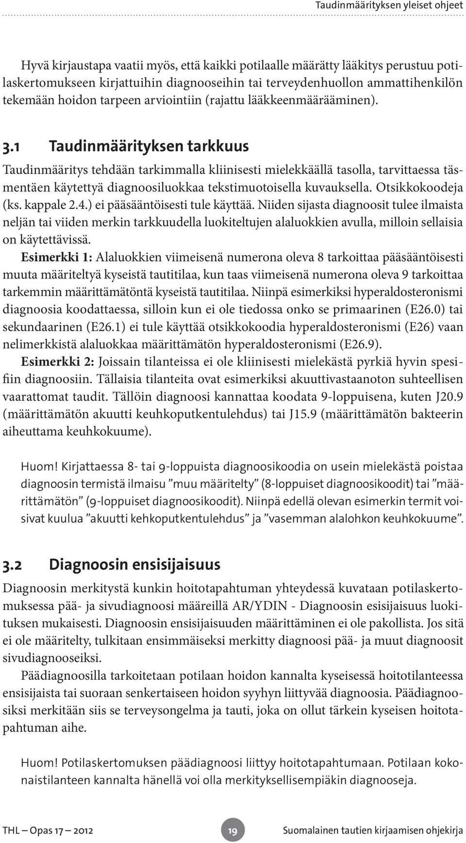 1 Taudinmäärityksen tarkkuus Taudinmääritys tehdään tarkimmalla kliinisesti mielekkäällä tasolla, tarvittaessa täsmentäen käytettyä diagnoosiluokkaa tekstimuotoisella kuvauksella. Otsikkokoodeja (ks.