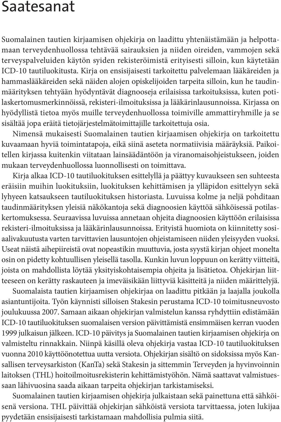 Kirja on ensisijaisesti tarkoitettu palvelemaan lääkäreiden ja hammaslääkäreiden sekä näiden alojen opiskelijoiden tarpeita silloin, kun he taudinmäärityksen tehtyään hyödyntävät diagnooseja