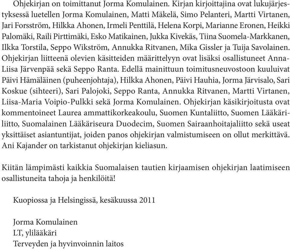 Heikki Palomäki, Raili Pirttimäki, Esko Matikainen, Jukka Kivekäs, Tiina Suomela-Markkanen, Ilkka Torstila, Seppo Wikström, Annukka Ritvanen, Mika Gissler ja Tuija Savolainen.