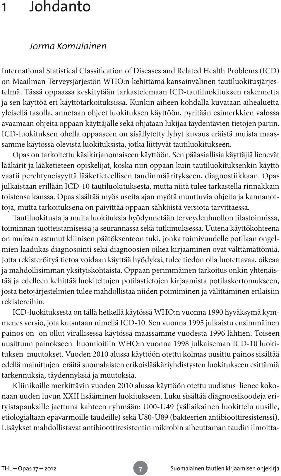 Kunkin aiheen kohdalla kuvataan aihealuetta yleisellä tasolla, annetaan ohjeet luokituksen käyttöön, pyritään esimerkkien valossa avaamaan ohjeita oppaan käyttäjälle sekä ohjataan lukijaa