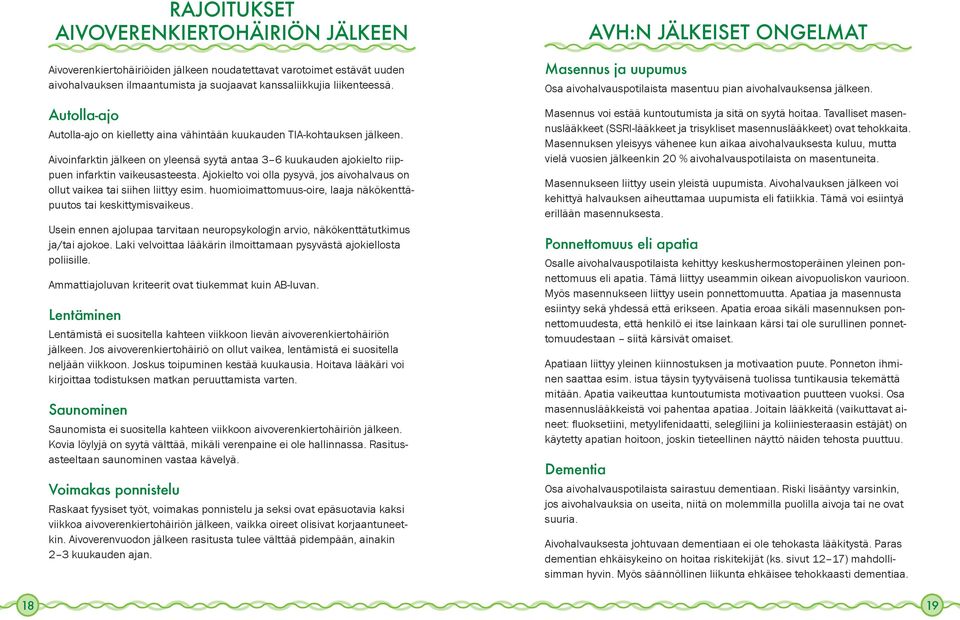 Ajokielto voi olla pysyvä, jos aivohalvaus on ollut vaikea tai siihen liittyy esim. huomioimattomuus-oire, laaja näkökenttäpuutos tai keskittymisvaikeus.