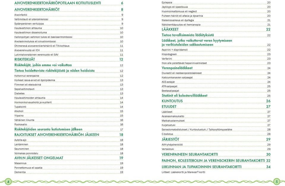 verenvuoto eli SAV 11 RISKITEKIJÄT 12 Riskitekijät, joihin emme voi vaikuttaa 12 Tietoa hoidettavista riskitekijöistä ja niiden hoidoista 12 Kohonnut verenpaine 12 Korkeat rasva-arvot eli