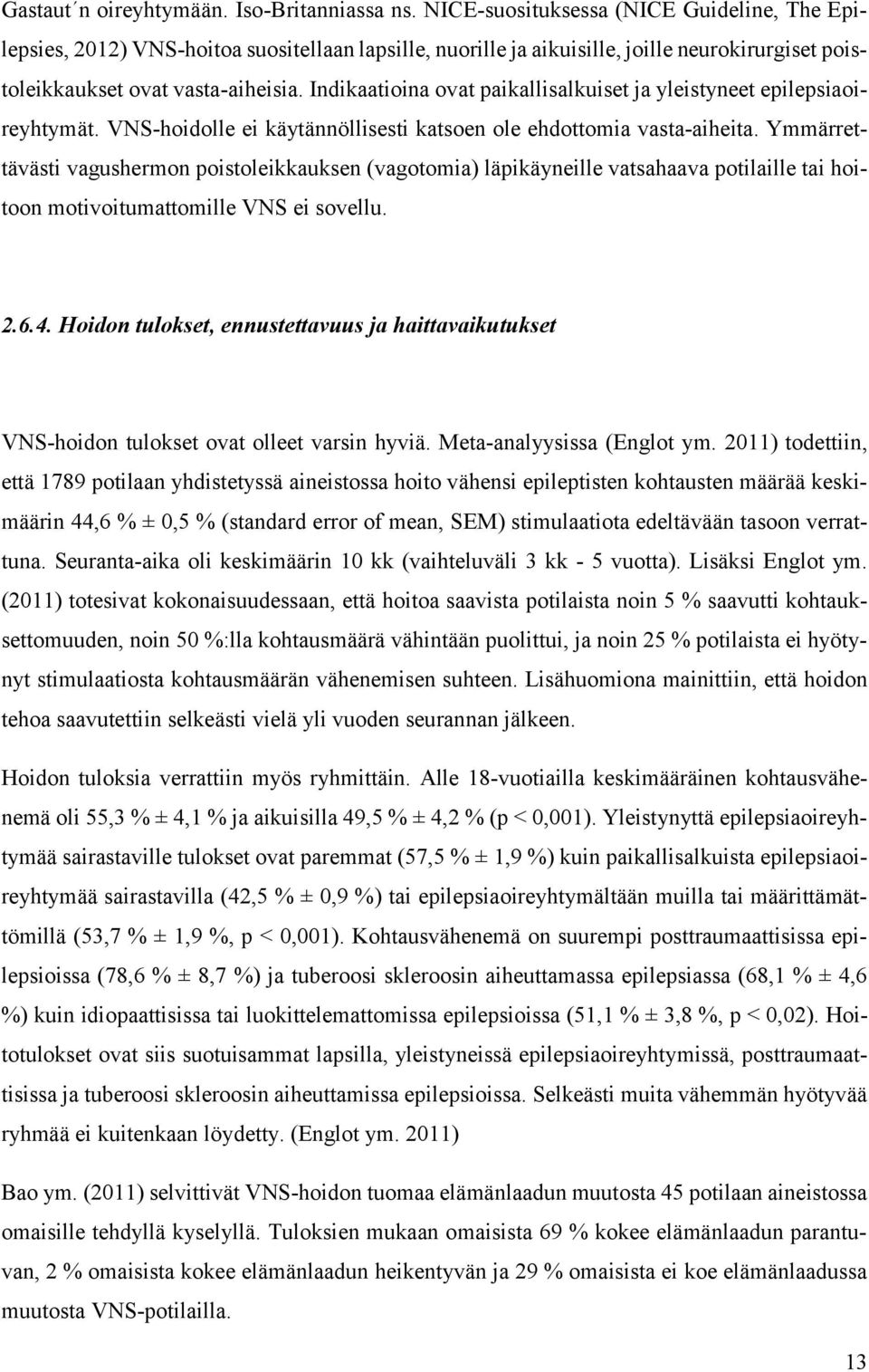 Indikaatioina ovat paikallisalkuiset ja yleistyneet epilepsiaoireyhtymät. VNS-hoidolle ei käytännöllisesti katsoen ole ehdottomia vasta-aiheita.