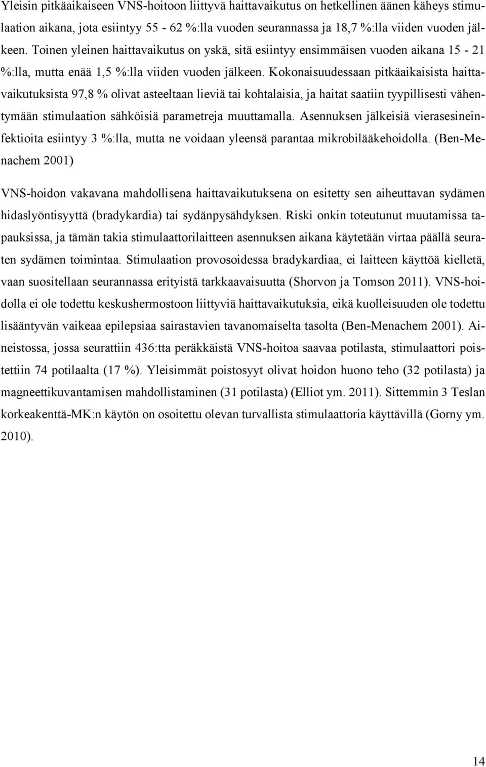 Kokonaisuudessaan pitkäaikaisista haittavaikutuksista 97,8 % olivat asteeltaan lieviä tai kohtalaisia, ja haitat saatiin tyypillisesti vähentymään stimulaation sähköisiä parametreja muuttamalla.