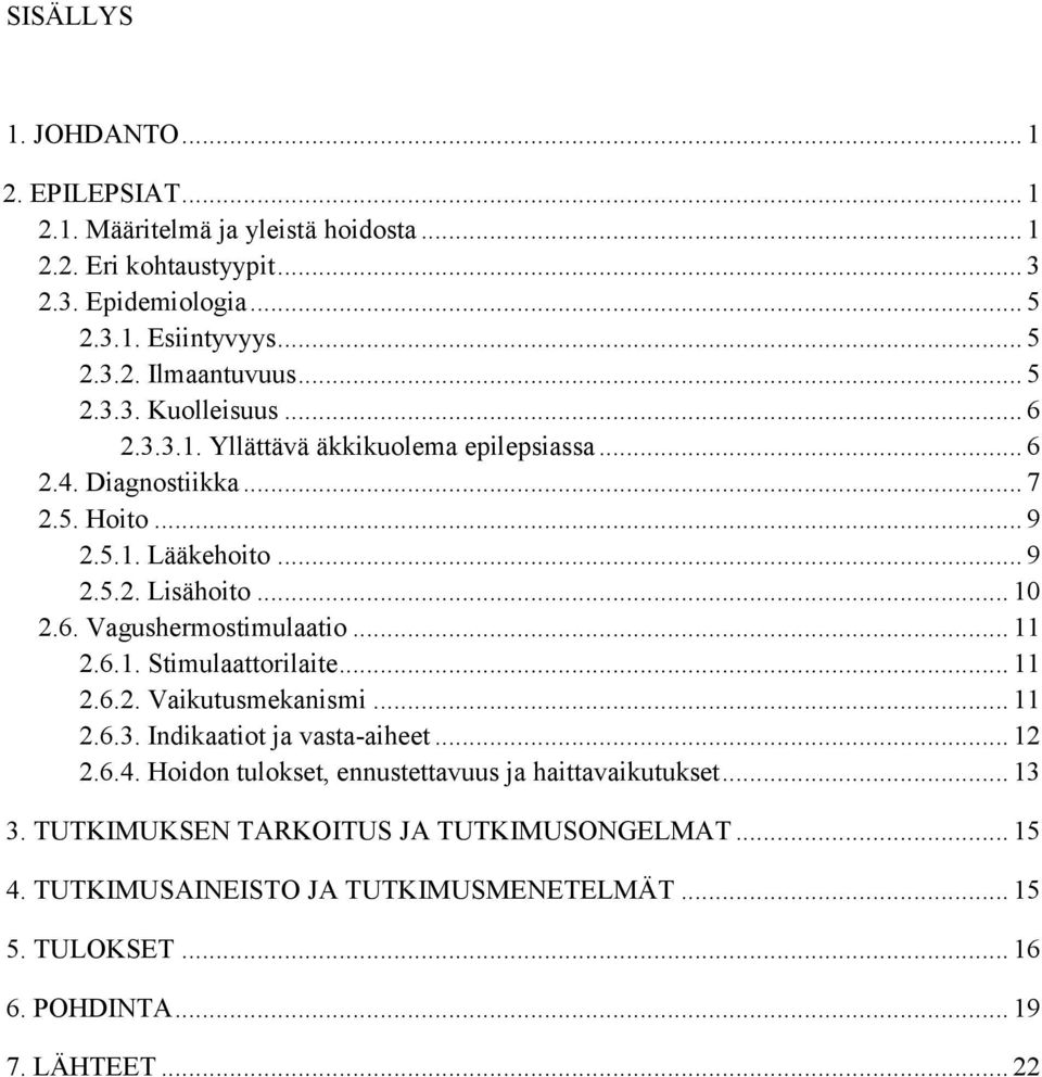 .. 11 2.6.1. Stimulaattorilaite... 11 2.6.2. Vaikutusmekanismi... 11 2.6.3. Indikaatiot ja vasta-aiheet... 12 2.6.4. Hoidon tulokset, ennustettavuus ja haittavaikutukset.