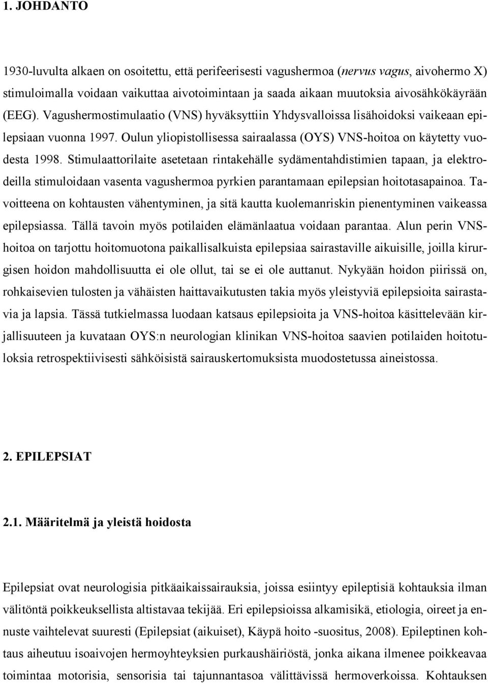 Stimulaattorilaite asetetaan rintakehälle sydämentahdistimien tapaan, ja elektrodeilla stimuloidaan vasenta vagushermoa pyrkien parantamaan epilepsian hoitotasapainoa.