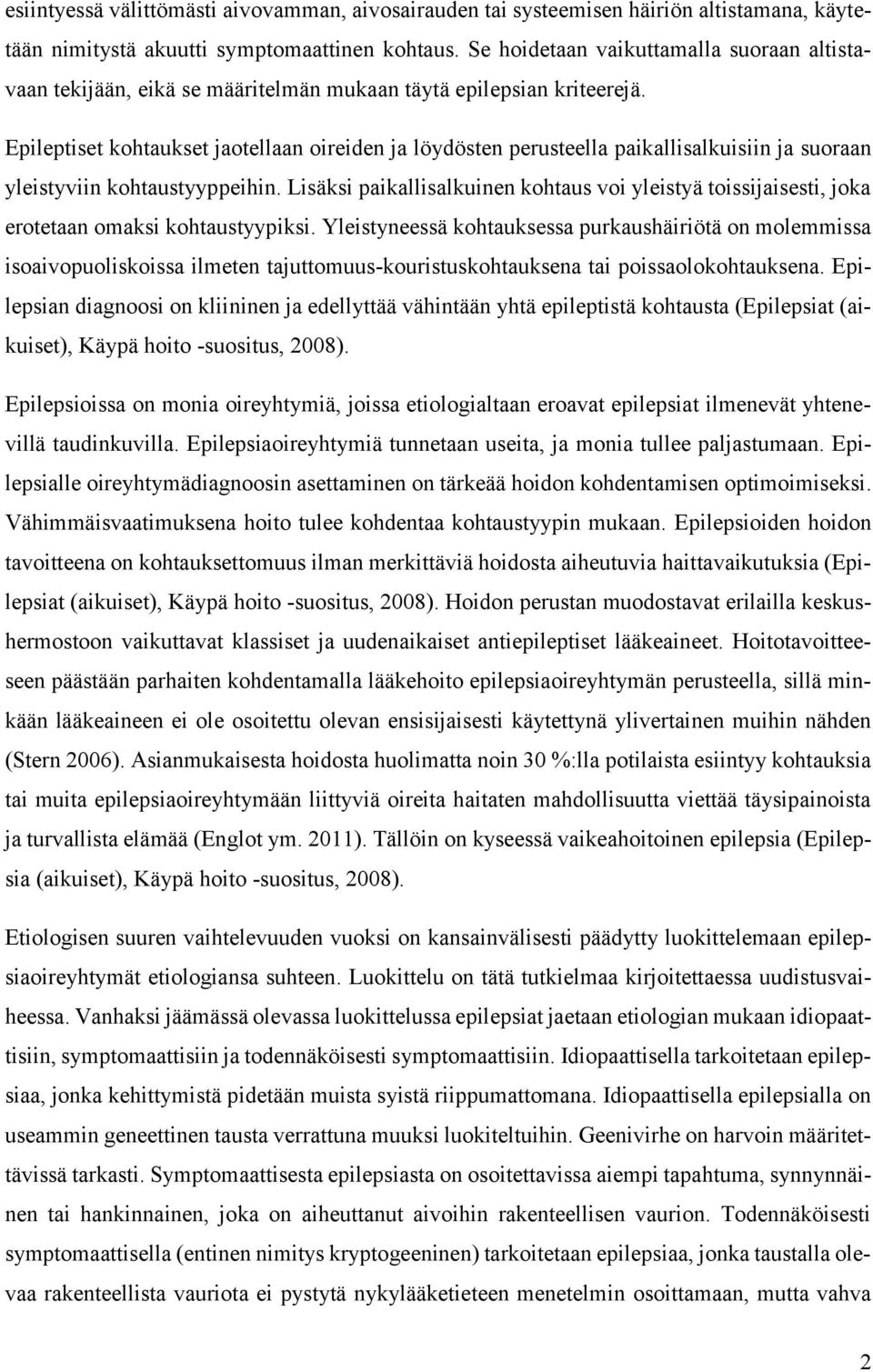 Epileptiset kohtaukset jaotellaan oireiden ja löydösten perusteella paikallisalkuisiin ja suoraan yleistyviin kohtaustyyppeihin.