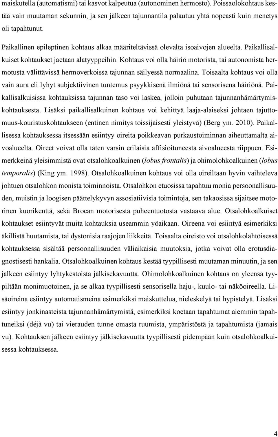 Kohtaus voi olla häiriö motorista, tai autonomista hermotusta välittävissä hermoverkoissa tajunnan säilyessä normaalina.