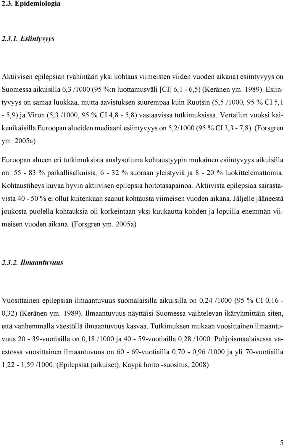 Esiintyvyys on samaa luokkaa, mutta aavistuksen suurempaa kuin Ruotsin (5,5 /1000, 95 % CI 5,1-5,9) ja Viron (5,3 /1000, 95 % CI 4,8-5,8) vastaavissa tutkimuksissa.