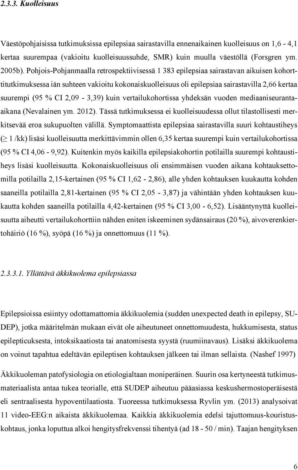 Pohjois-Pohjanmaalla retrospektiivisessä 1 383 epilepsiaa sairastavan aikuisen kohorttitutkimuksessa iän suhteen vakioitu kokonaiskuolleisuus oli epilepsiaa sairastavilla 2,66 kertaa suurempi (95 %