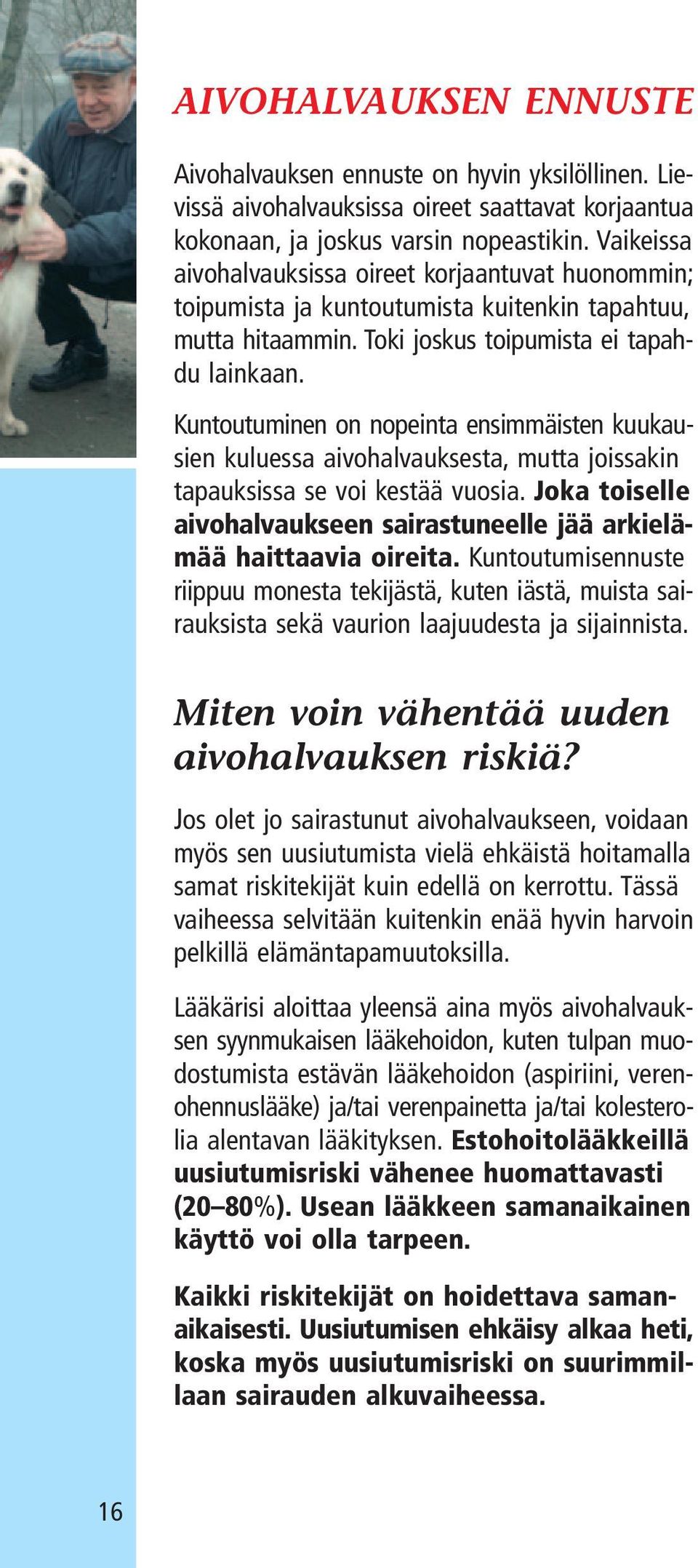 Kuntoutuminen on nopeinta ensimmäisten kuukausien kuluessa aivohalvauksesta, mutta joissakin tapauksissa se voi kestää vuosia.