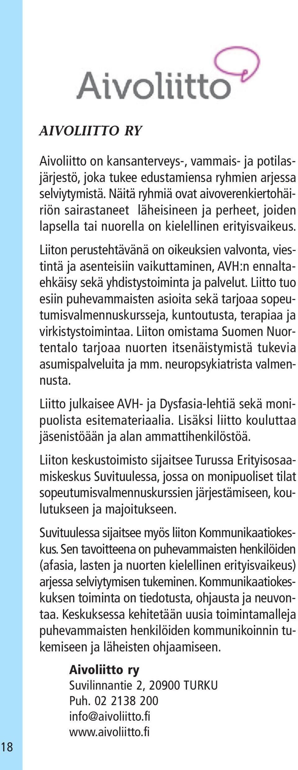 Liiton perustehtävänä on oikeuksien valvonta, viestintä ja asenteisiin vaikuttaminen, AVH:n ennaltaehkäisy sekä yhdistystoiminta ja palvelut.