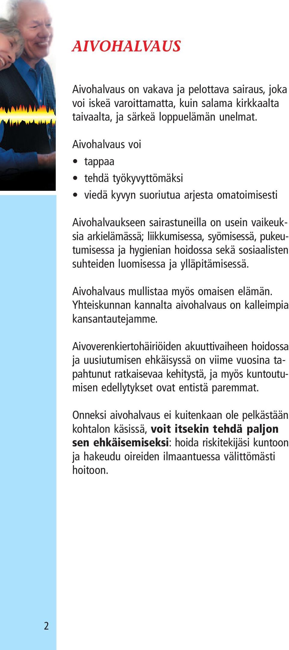 hygienian hoidossa sekä sosiaalisten suhteiden luomisessa ja ylläpitämisessä. Aivohalvaus mullistaa myös omaisen elämän. Yhteiskunnan kannalta aivohalvaus on kalleimpia kansantautejamme.