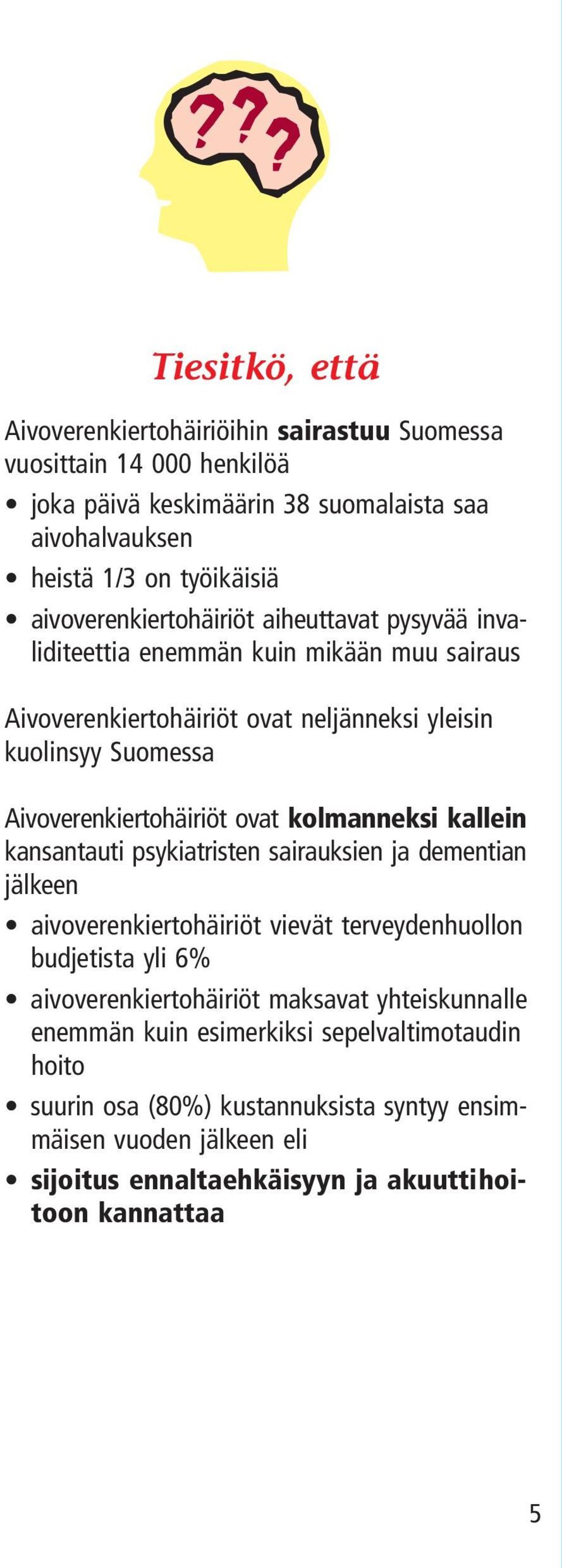 ovat kolmanneksi kallein kansantauti psykiatristen sairauksien ja dementian jälkeen aivoverenkiertohäiriöt vievät terveydenhuollon budjetista yli 6% aivoverenkiertohäiriöt maksavat