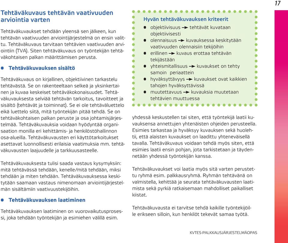 Tehtäväkuvauksen sisältö Tehtäväkuvaus on kirjallinen, objektiivinen tarkastelu tehtävästä. Se on rakenteeltaan selkeä ja yksinkertainen ja kuvaa keskeiset tehtäväkokonaisuudet.