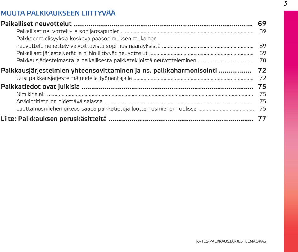 .. 69 Paikalliset järjestelyerät ja niihin liittyvät neuvottelut... 69 Palkkausjärjestelmästä ja paikallisesta palkkatekijöistä neuvotteleminen.