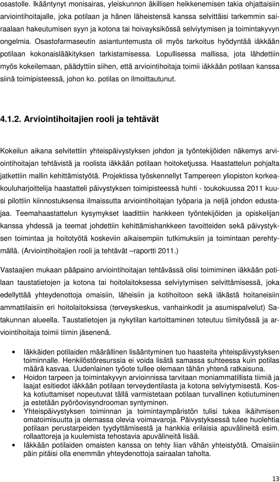 kotona tai hoivayksikössä selviytymisen ja toimintakyvyn ongelmia. Osastofarmaseutin asiantuntemusta oli myös tarkoitus hyödyntää iäkkään potilaan kokonaislääkityksen tarkistamisessa.