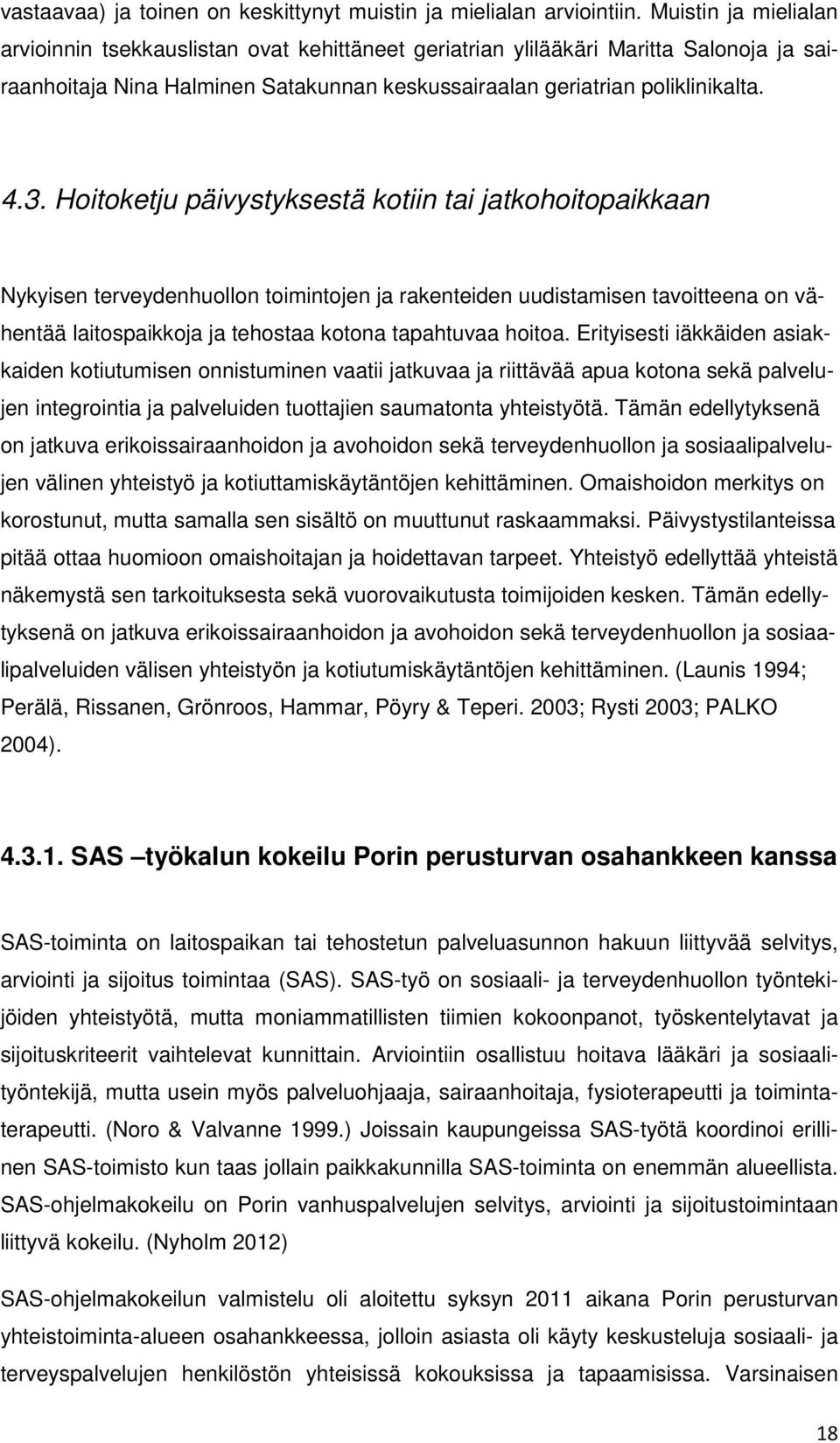 Hoitoketju päivystyksestä kotiin tai jatkohoitopaikkaan Nykyisen terveydenhuollon toimintojen ja rakenteiden uudistamisen tavoitteena on vähentää laitospaikkoja ja tehostaa kotona tapahtuvaa hoitoa.