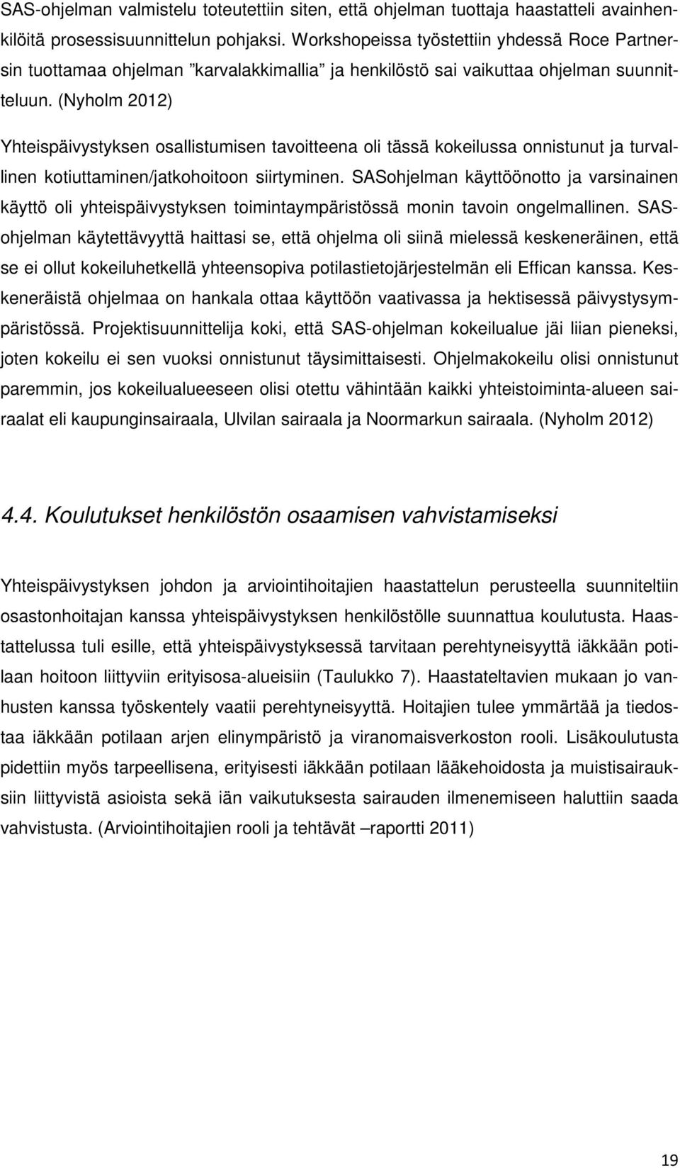 (Nyholm 2012) Yhteispäivystyksen osallistumisen tavoitteena oli tässä kokeilussa onnistunut ja turvallinen kotiuttaminen/jatkohoitoon siirtyminen.