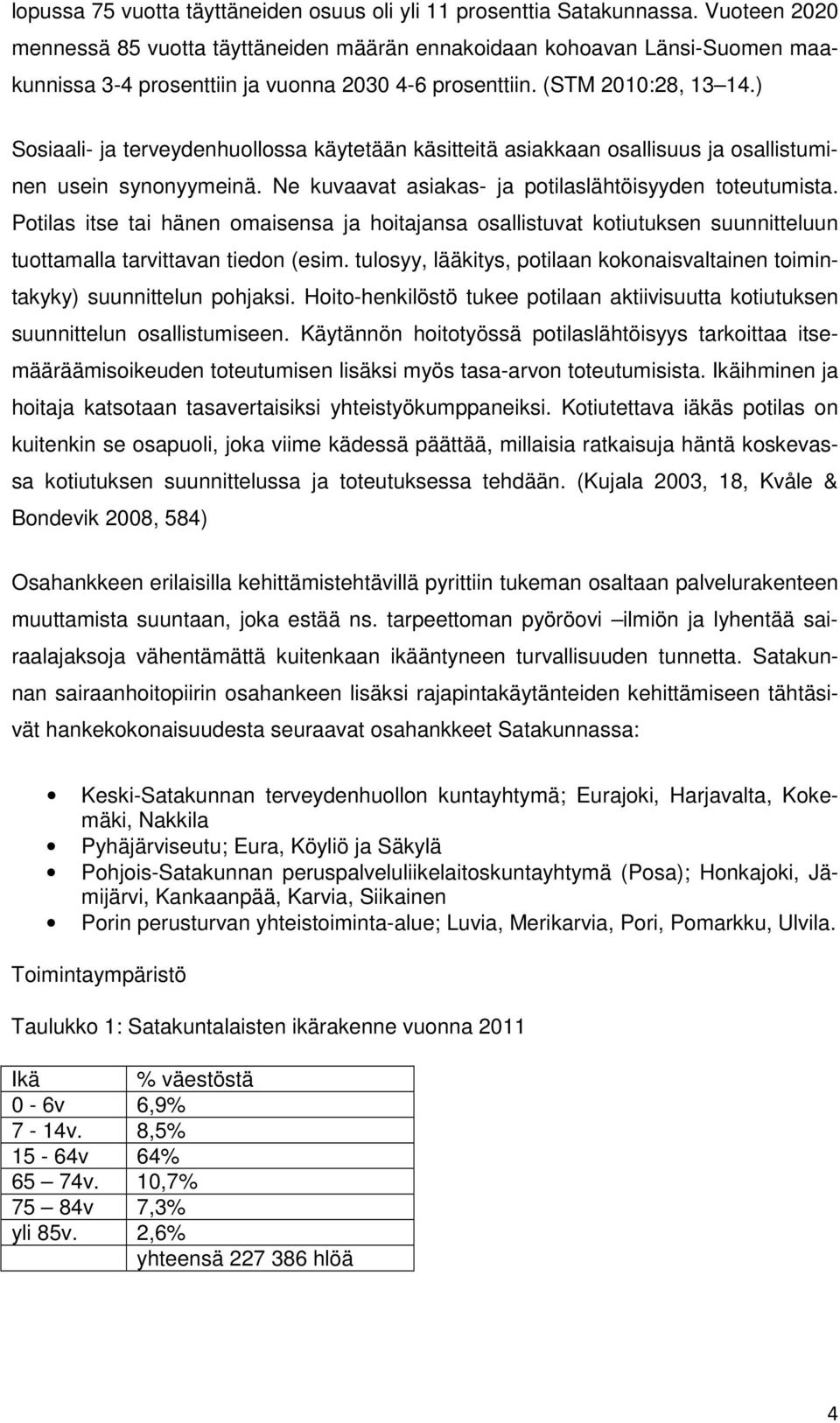 ) Sosiaali- ja terveydenhuollossa käytetään käsitteitä asiakkaan osallisuus ja osallistuminen usein synonyymeinä. Ne kuvaavat asiakas- ja potilaslähtöisyyden toteutumista.