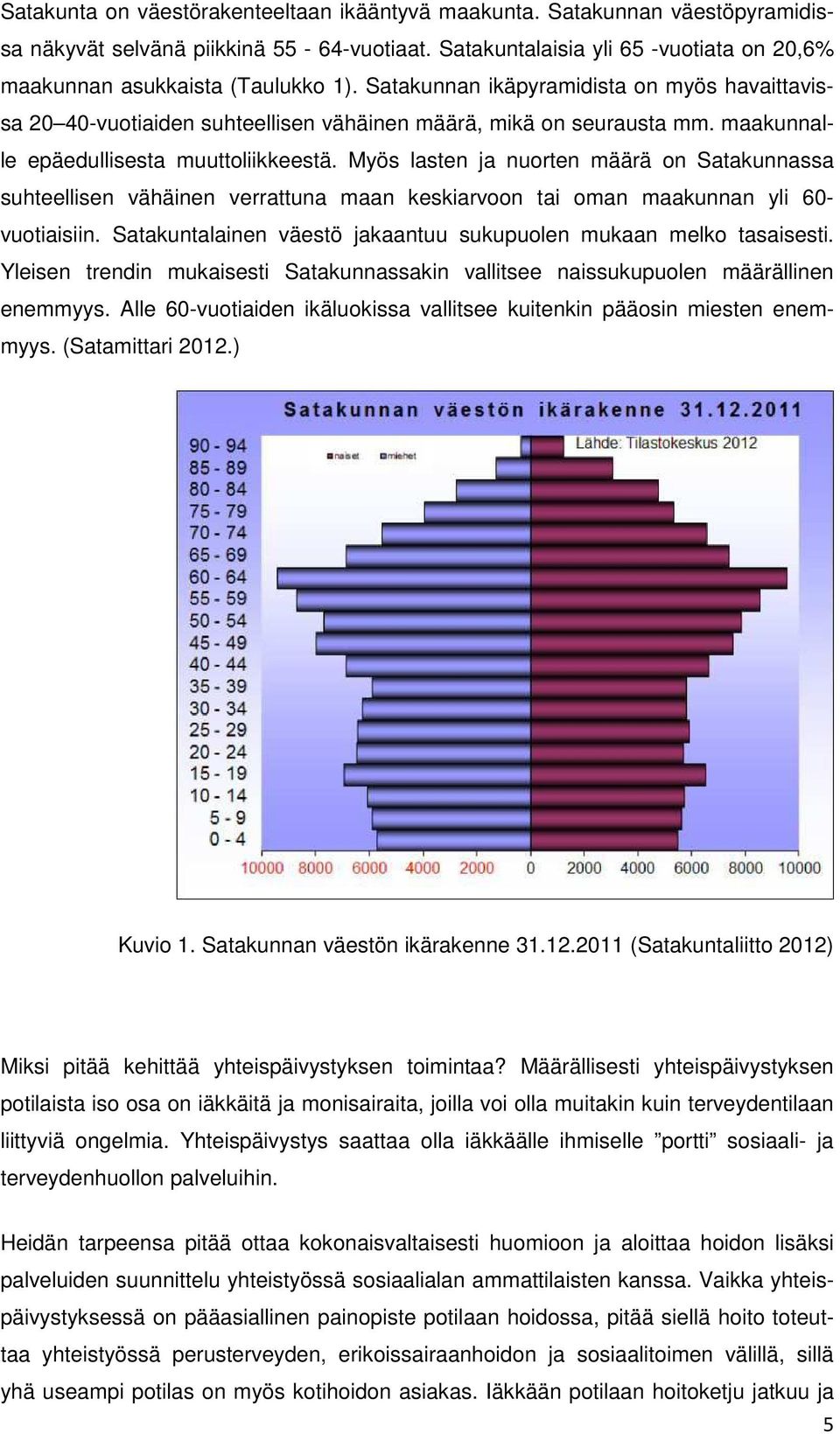 Myös lasten ja nuorten määrä on Satakunnassa suhteellisen vähäinen verrattuna maan keskiarvoon tai oman maakunnan yli 60- vuotiaisiin.