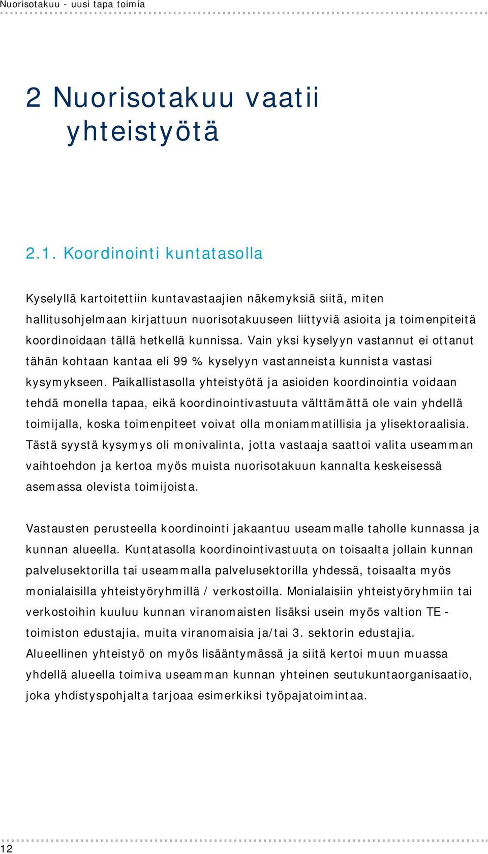 kunnissa. Vain yksi kyselyyn vastannut ei ottanut tähän kohtaan kantaa eli 99 % kyselyyn vastanneista kunnista vastasi kysymykseen.