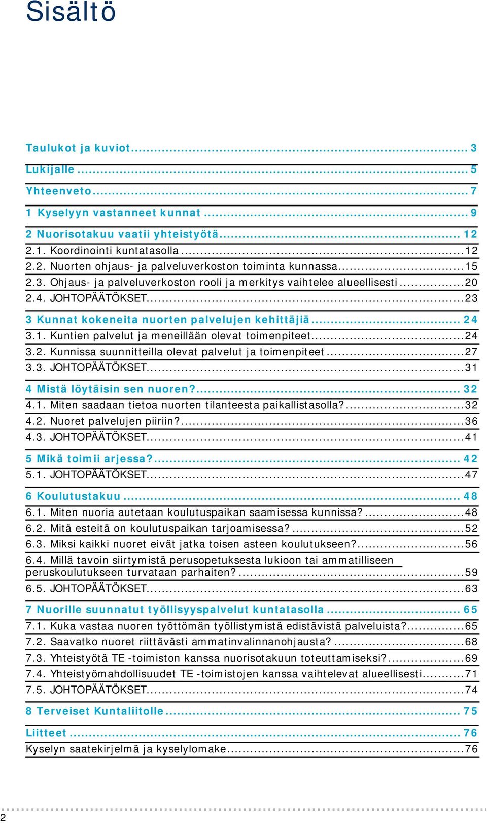 .. 24 3.2. Kunnissa suunnitteilla olevat palvelut ja toimenpiteet... 27 3.3. JOHTOPÄÄTÖKSET... 31 4 Mistä löytäisin sen nuoren?... 32 4.1. Miten saadaan tietoa nuorten tilanteesta paikallistasolla?