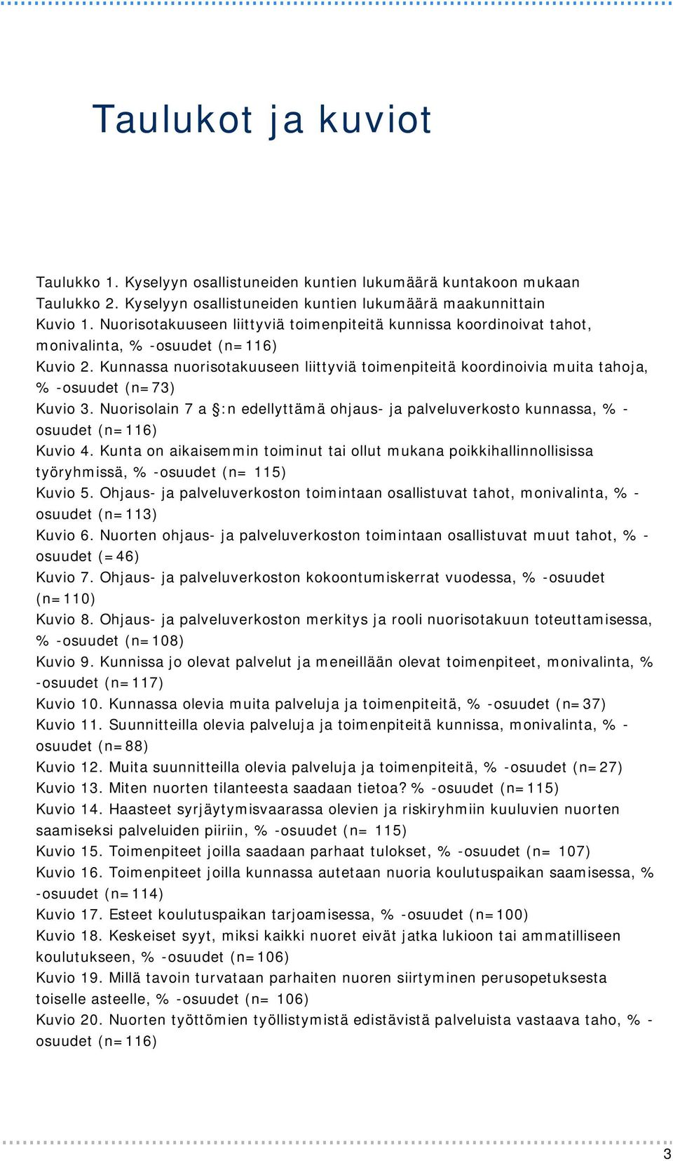 Kunnassa nuorisotakuuseen liittyviä toimenpiteitä koordinoivia muita tahoja, % -osuudet (n=73) Kuvio 3. Nuorisolain 7 a :n edellyttämä ohjaus- ja palveluverkosto kunnassa, % - osuudet (n=116) Kuvio 4.