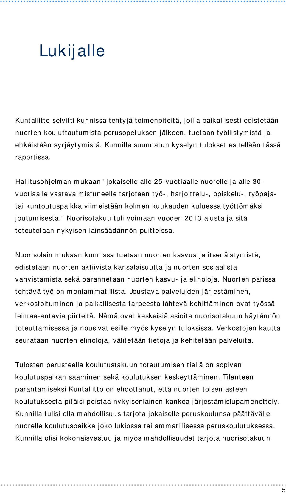 Hallitusohjelman mukaan jokaiselle alle 25-vuotiaalle nuorelle ja alle 30- vuotiaalle vastavalmistuneelle tarjotaan työ-, harjoittelu-, opiskelu-, työpajatai kuntoutuspaikka viimeistään kolmen