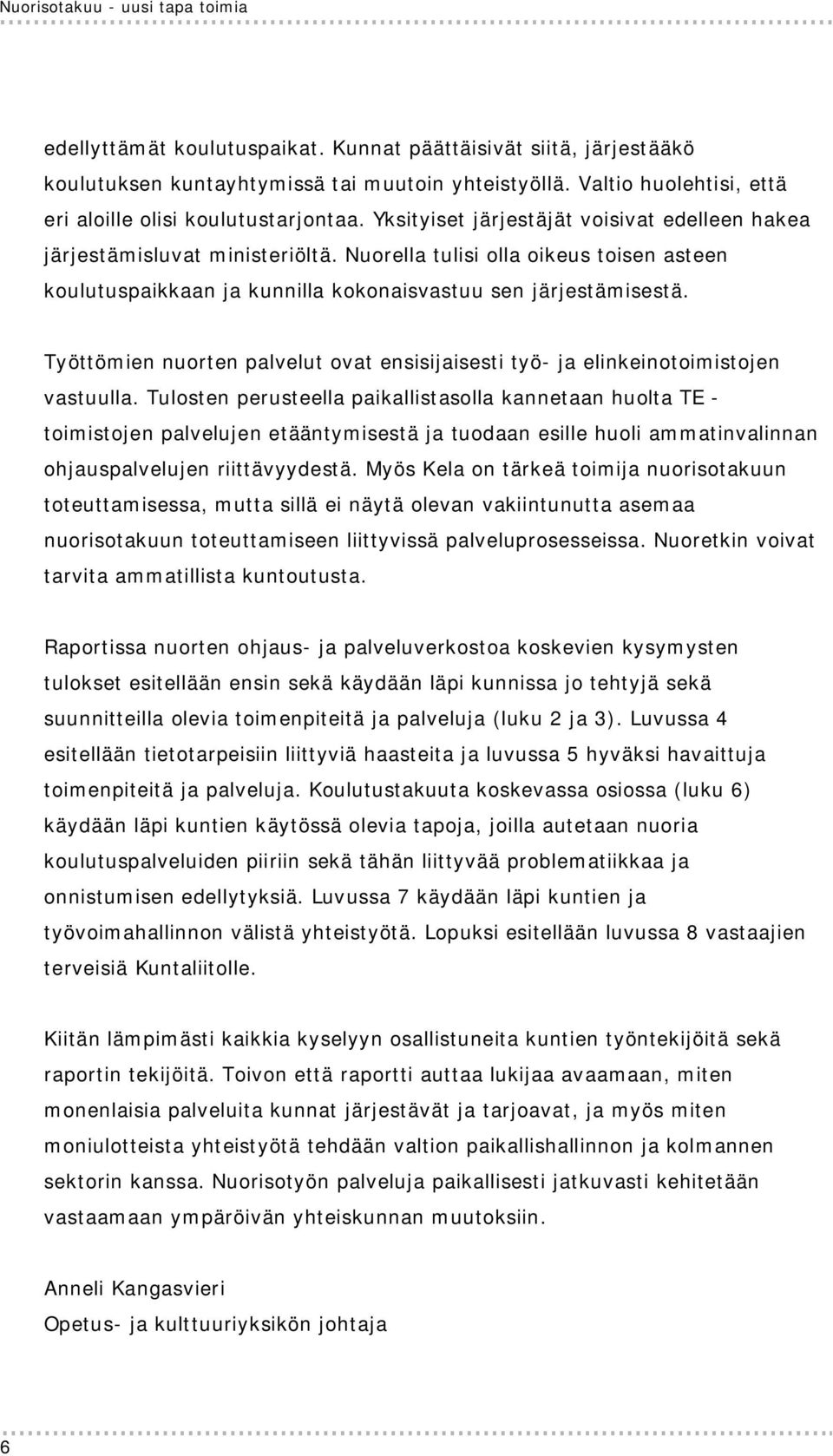 Nuorella tulisi olla oikeus toisen asteen koulutuspaikkaan ja kunnilla kokonaisvastuu sen järjestämisestä. Työttömien nuorten palvelut ovat ensisijaisesti työ- ja elinkeinotoimistojen vastuulla.