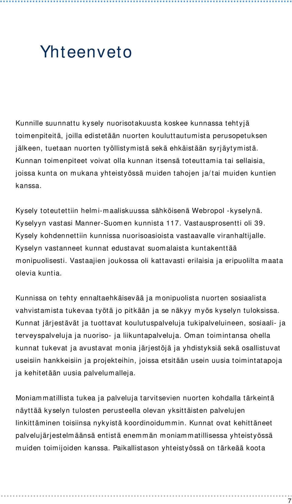 Kysely toteutettiin helmi-maaliskuussa sähköisenä Webropol -kyselynä. Kyselyyn vastasi Manner-Suomen kunnista 117. Vastausprosentti oli 39.