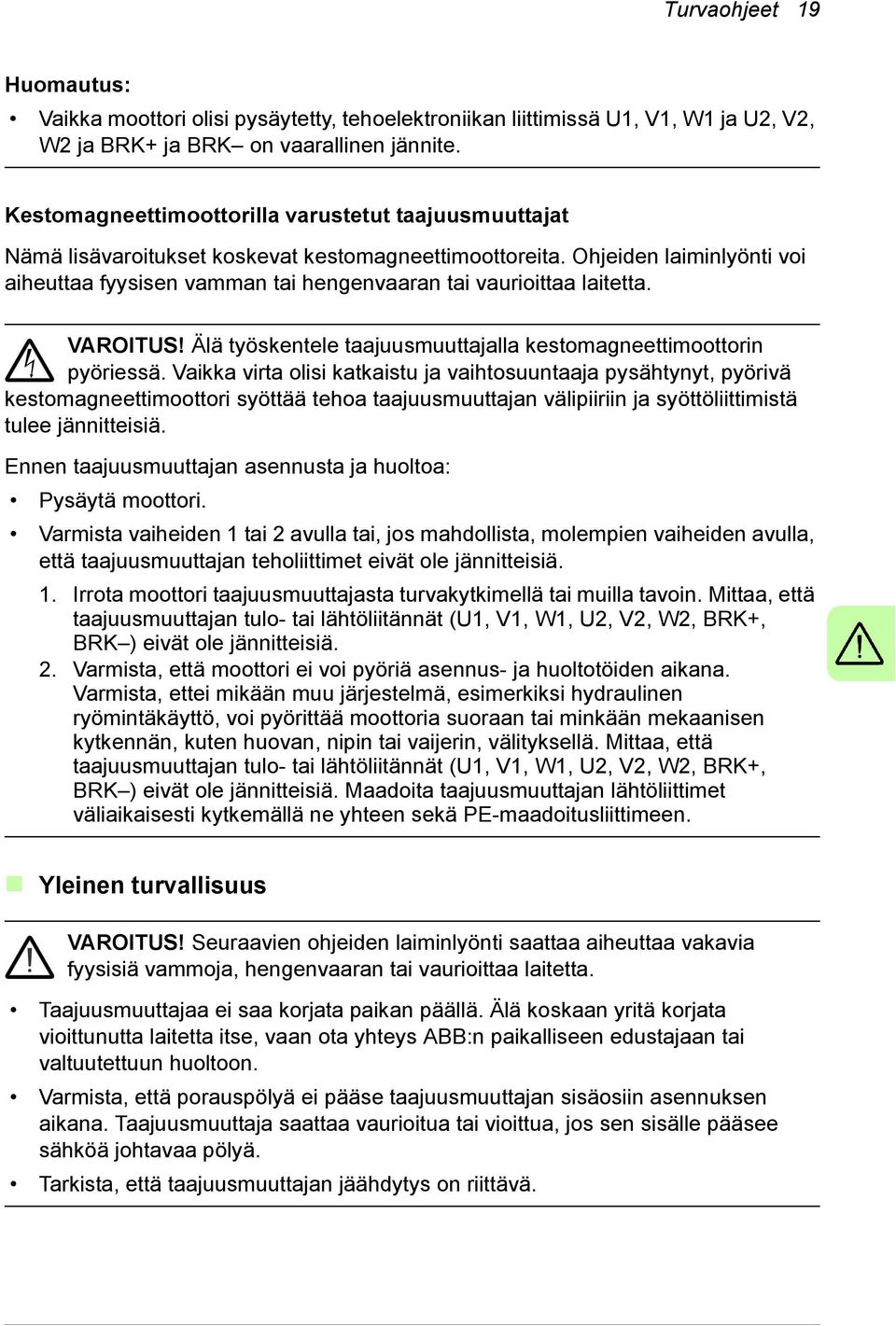 Ohjeiden laiminlyönti voi aiheuttaa fyysisen vamman tai hengenvaaran tai vaurioittaa laitetta. VAROITUS! Älä työskentele taajuusmuuttajalla kestomagneettimoottorin pyöriessä.