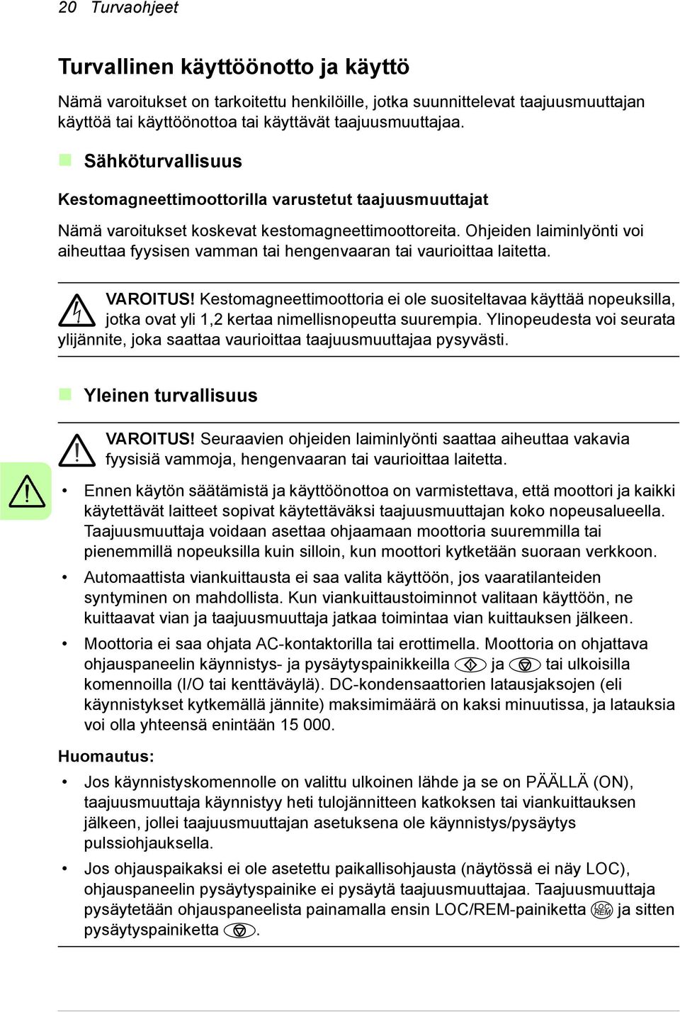 Ohjeiden laiminlyönti voi aiheuttaa fyysisen vamman tai hengenvaaran tai vaurioittaa laitetta. VAROITUS!