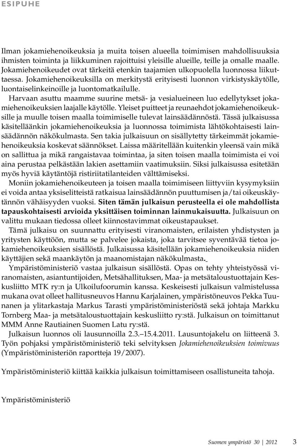 Jokamiehenoikeuksilla on merkitystä erityisesti luonnon virkistyskäytölle, luontaiselinkeinoille ja luontomatkailulle.