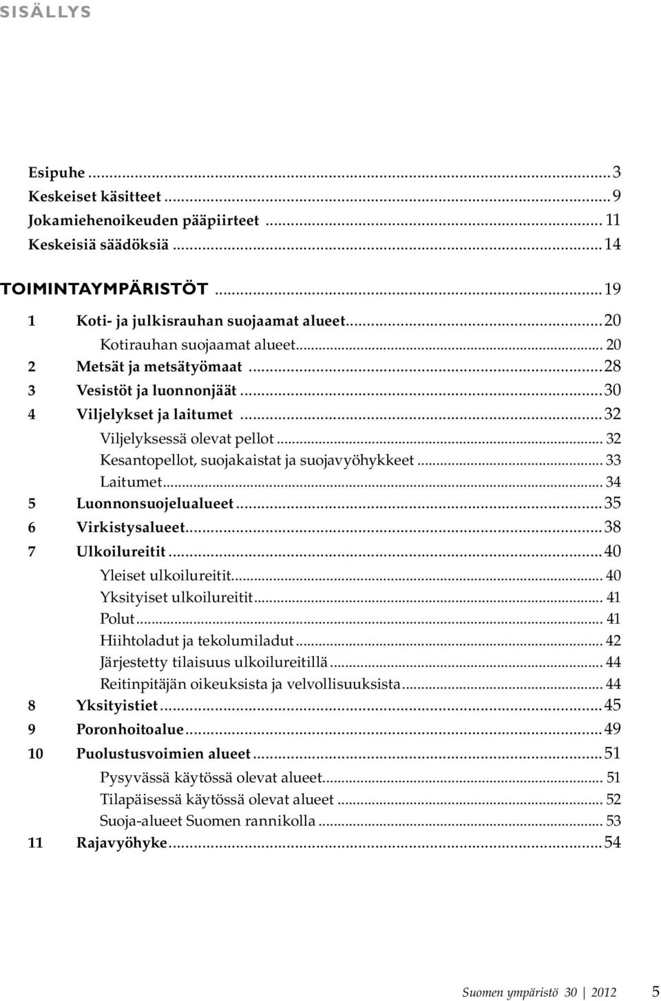 .. 32 Kesantopellot, suojakaistat ja suojavyöhykkeet... 33 Laitumet... 34 5 Luonnonsuojelualueet...35 6 Virkistysalueet...38 7 Ulkoilureitit...40 Yleiset ulkoilureitit... 40 Yksityiset ulkoilureitit.