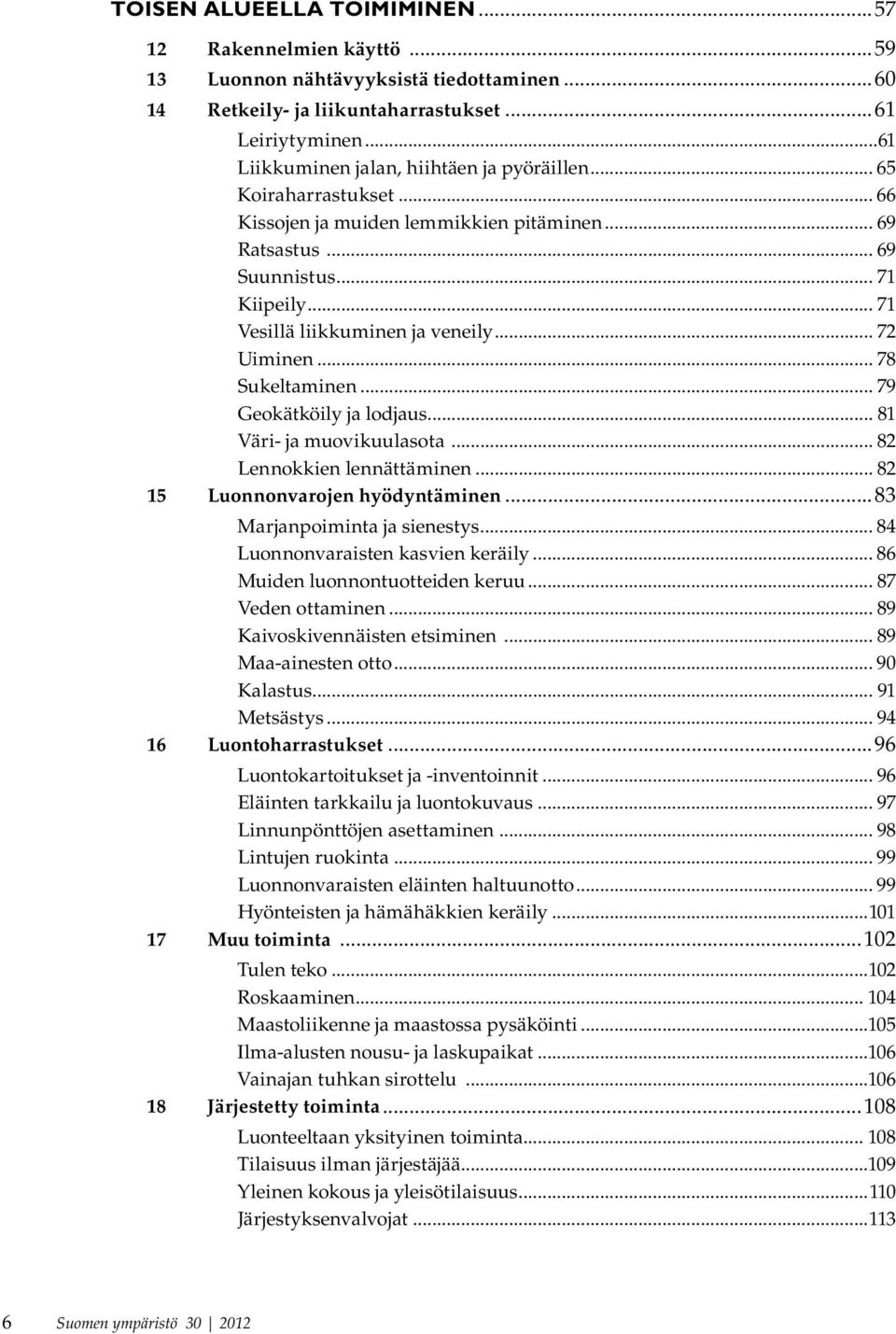 .. 72 Uiminen... 78 Sukeltaminen... 79 Geokätköily ja lodjaus... 81 Väri- ja muovikuulasota... 82 Lennokkien lennättäminen... 82 15 Luonnonvarojen hyödyntäminen...83 Marjanpoiminta ja sienestys.