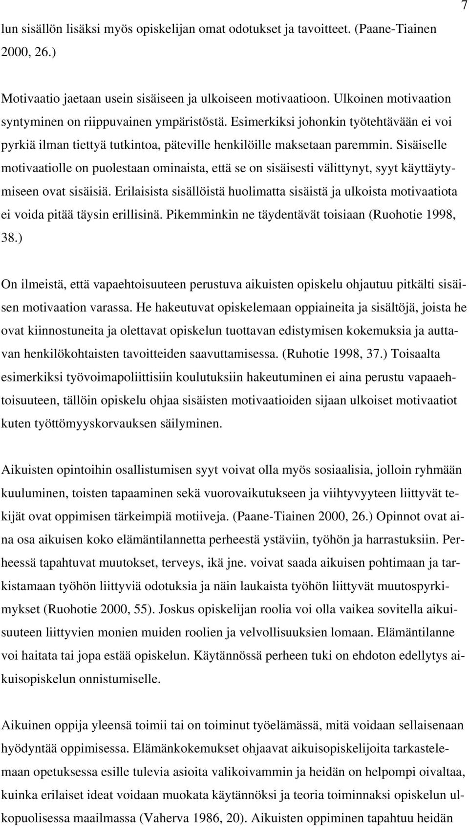 Sisäiselle motivaatiolle on puolestaan ominaista, että se on sisäisesti välittynyt, syyt käyttäytymiseen ovat sisäisiä.