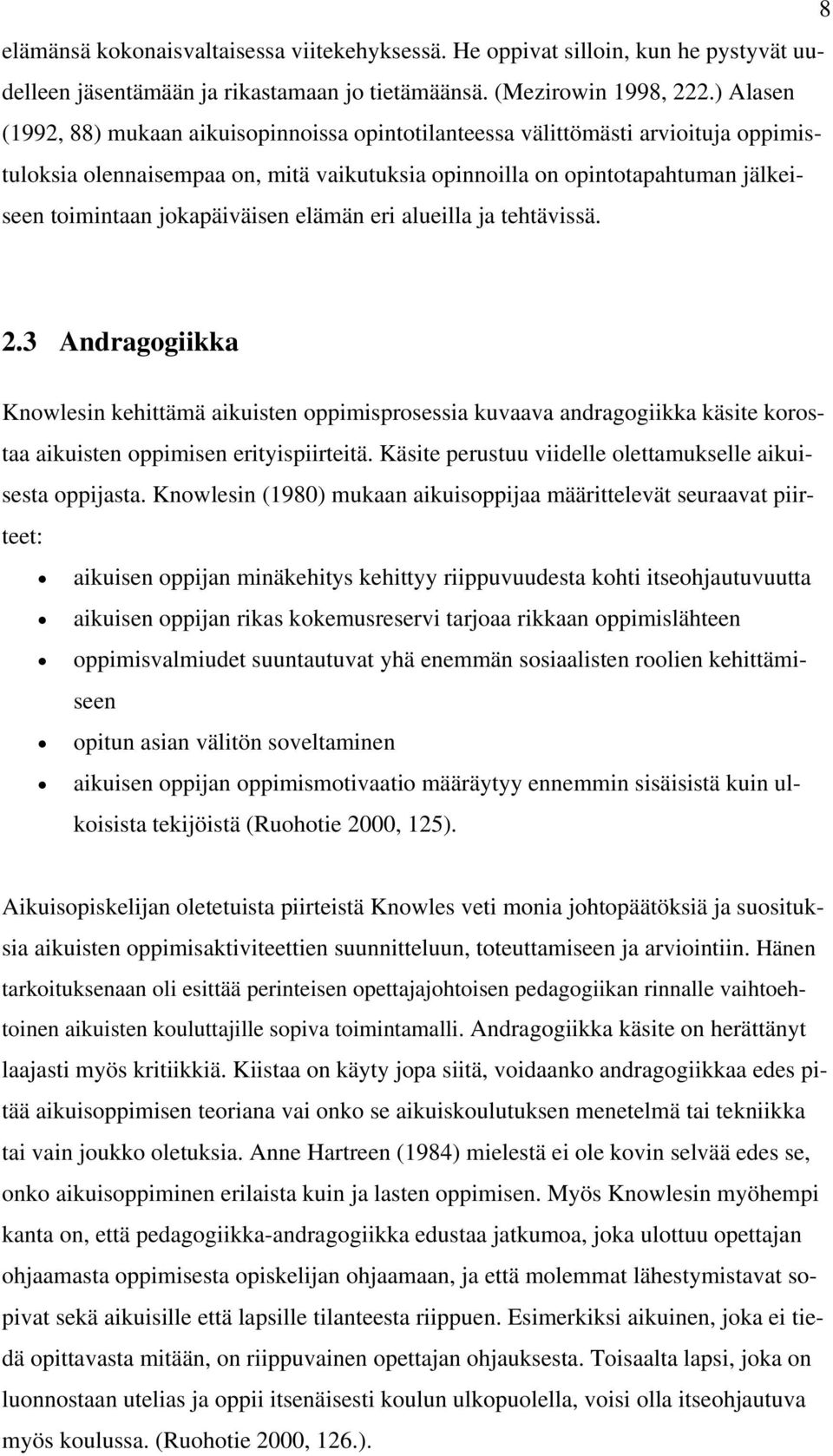 jokapäiväisen elämän eri alueilla ja tehtävissä. 2.3 Andragogiikka Knowlesin kehittämä aikuisten oppimisprosessia kuvaava andragogiikka käsite korostaa aikuisten oppimisen erityispiirteitä.