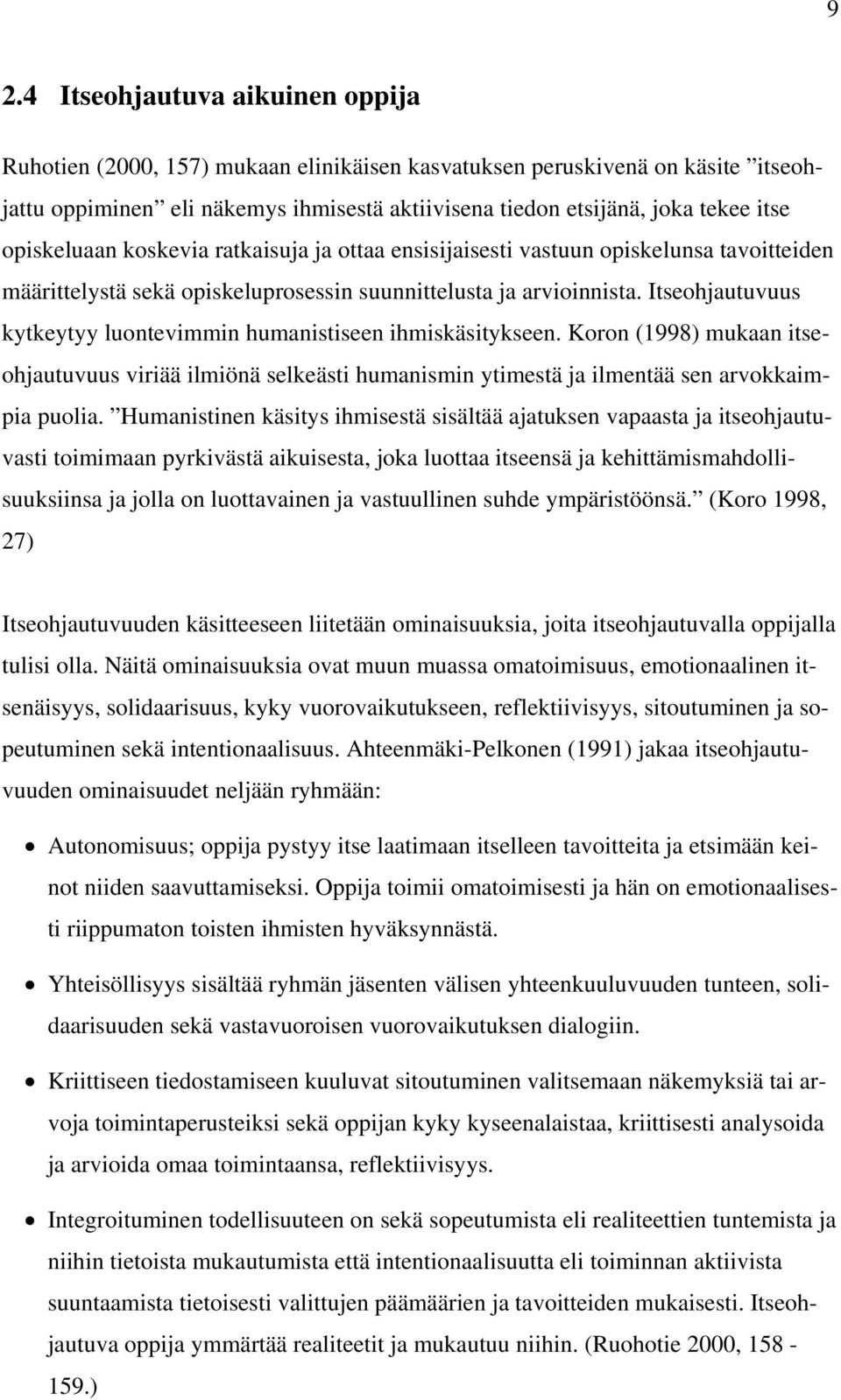 Itseohjautuvuus kytkeytyy luontevimmin humanistiseen ihmiskäsitykseen. Koron (1998) mukaan itseohjautuvuus viriää ilmiönä selkeästi humanismin ytimestä ja ilmentää sen arvokkaimpia puolia.