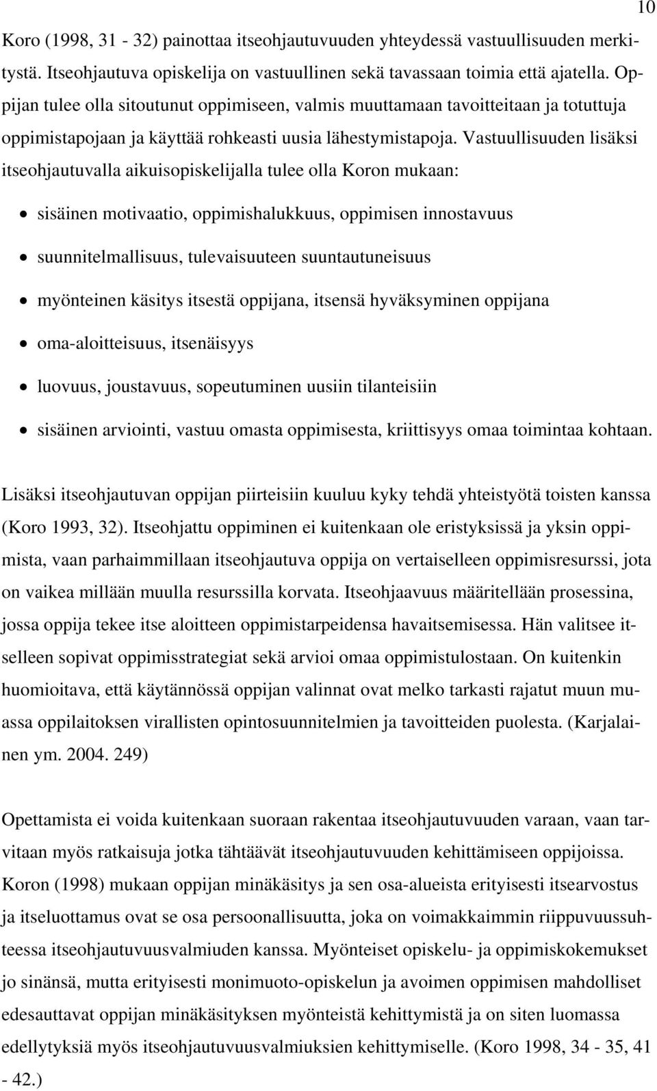 Vastuullisuuden lisäksi itseohjautuvalla aikuisopiskelijalla tulee olla Koron mukaan: sisäinen motivaatio, oppimishalukkuus, oppimisen innostavuus suunnitelmallisuus, tulevaisuuteen suuntautuneisuus