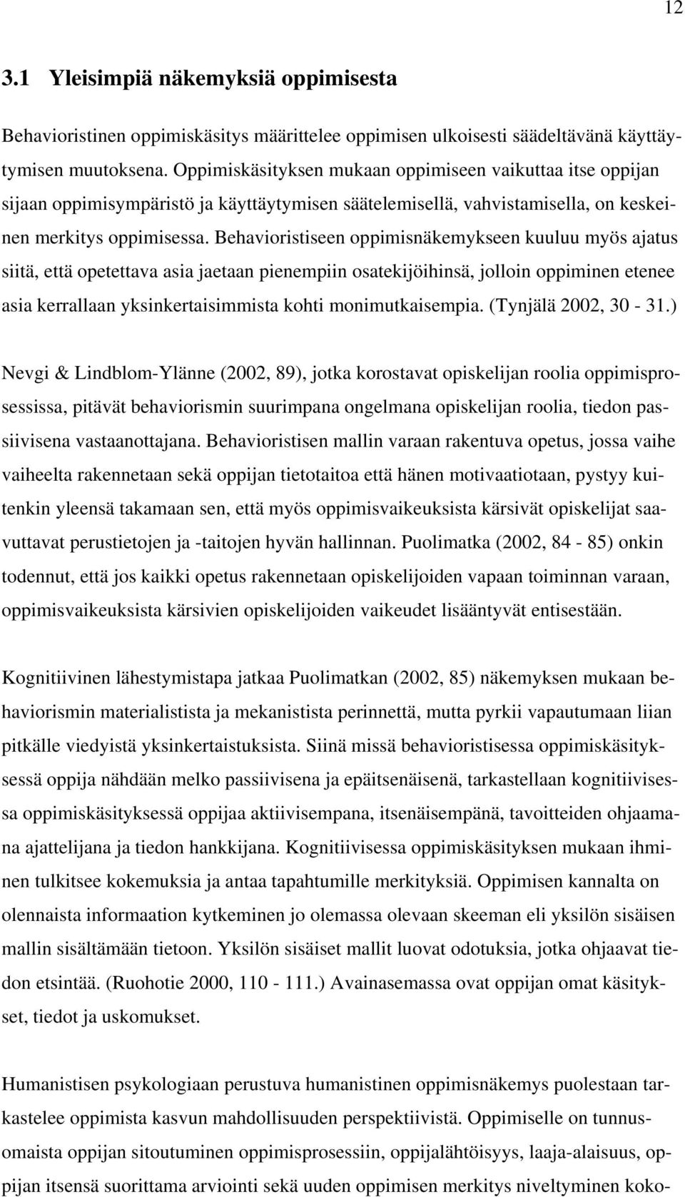 Behavioristiseen oppimisnäkemykseen kuuluu myös ajatus siitä, että opetettava asia jaetaan pienempiin osatekijöihinsä, jolloin oppiminen etenee asia kerrallaan yksinkertaisimmista kohti