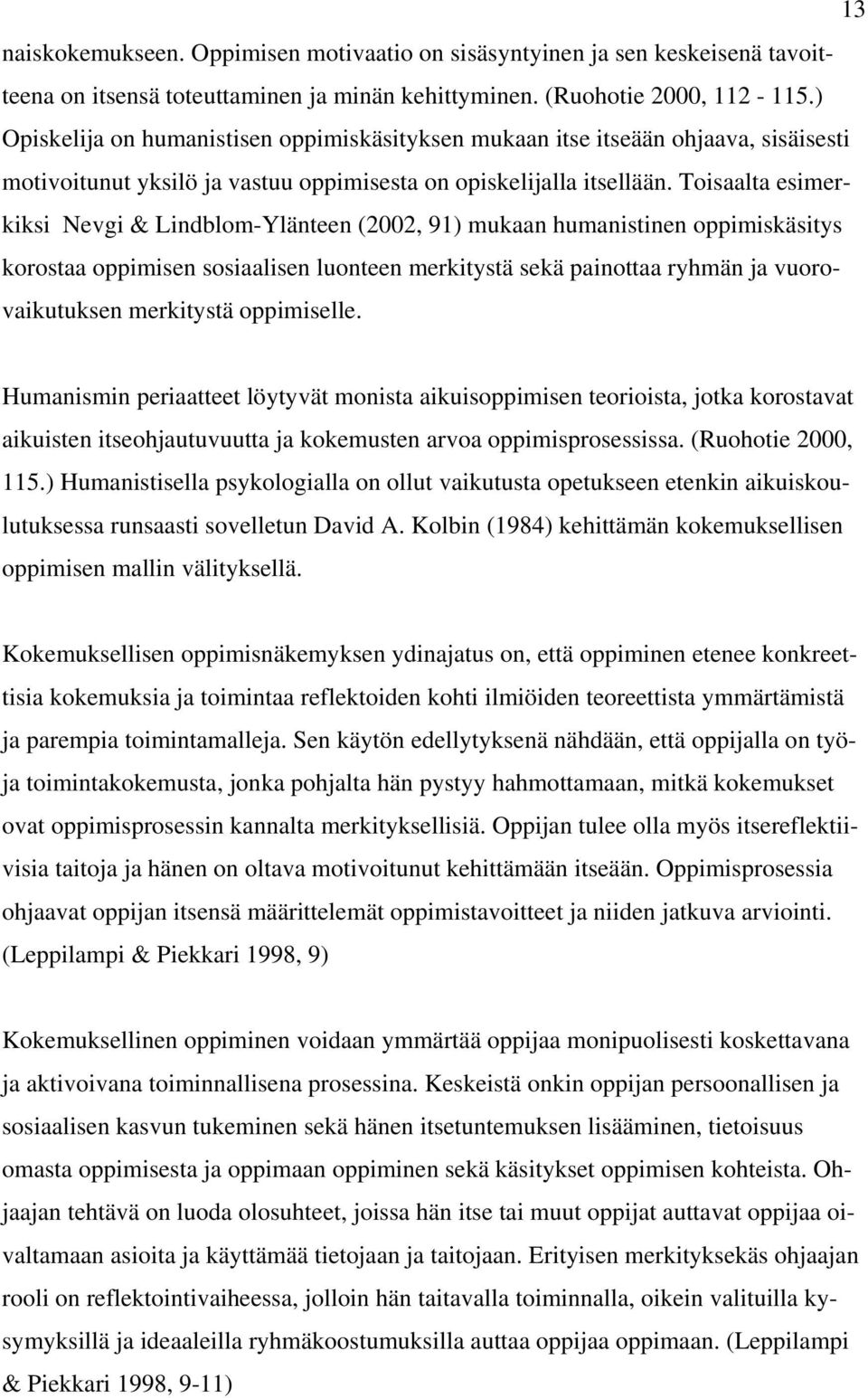 Toisaalta esimerkiksi Nevgi & Lindblom-Ylänteen (2002, 91) mukaan humanistinen oppimiskäsitys korostaa oppimisen sosiaalisen luonteen merkitystä sekä painottaa ryhmän ja vuorovaikutuksen merkitystä