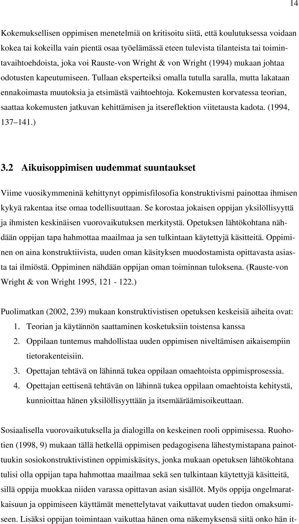 Kokemusten korvatessa teorian, saattaa kokemusten jatkuvan kehittämisen ja itsereflektion viitetausta kadota. (1994, 137 141.) 3.