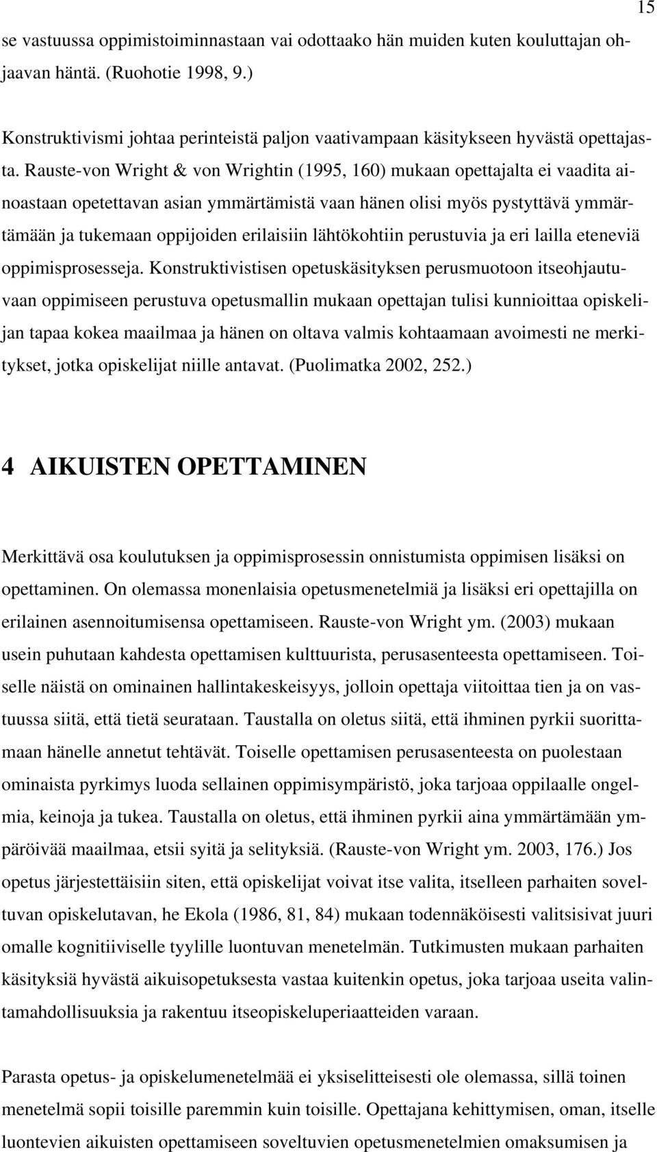 Rauste-von Wright & von Wrightin (1995, 160) mukaan opettajalta ei vaadita ainoastaan opetettavan asian ymmärtämistä vaan hänen olisi myös pystyttävä ymmärtämään ja tukemaan oppijoiden erilaisiin