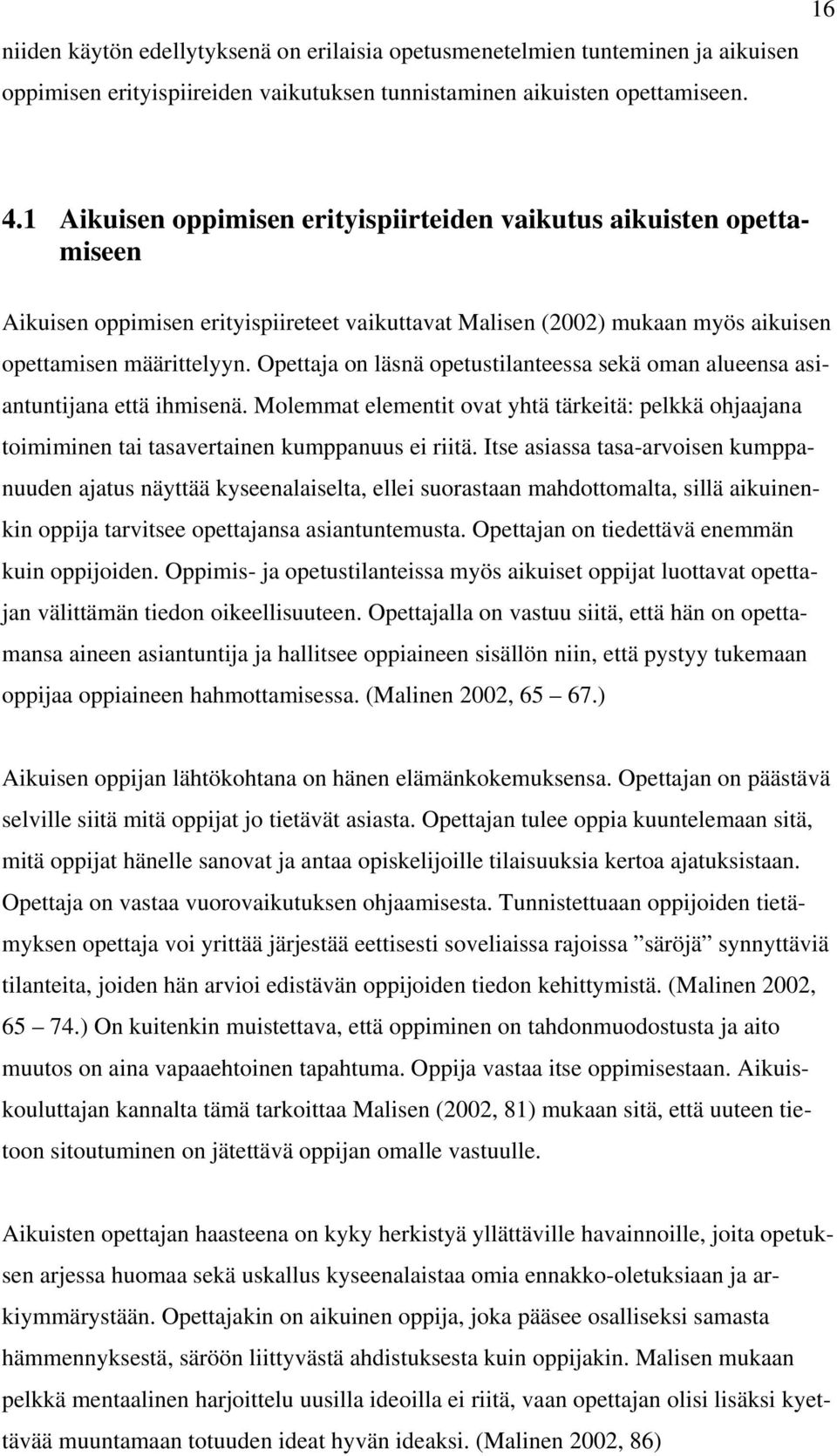 Opettaja on läsnä opetustilanteessa sekä oman alueensa asiantuntijana että ihmisenä. Molemmat elementit ovat yhtä tärkeitä: pelkkä ohjaajana toimiminen tai tasavertainen kumppanuus ei riitä.