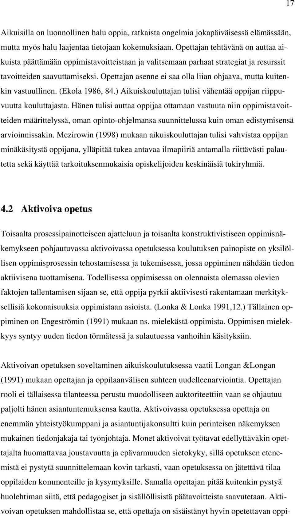 Opettajan asenne ei saa olla liian ohjaava, mutta kuitenkin vastuullinen. (Ekola 1986, 84.) Aikuiskouluttajan tulisi vähentää oppijan riippuvuutta kouluttajasta.