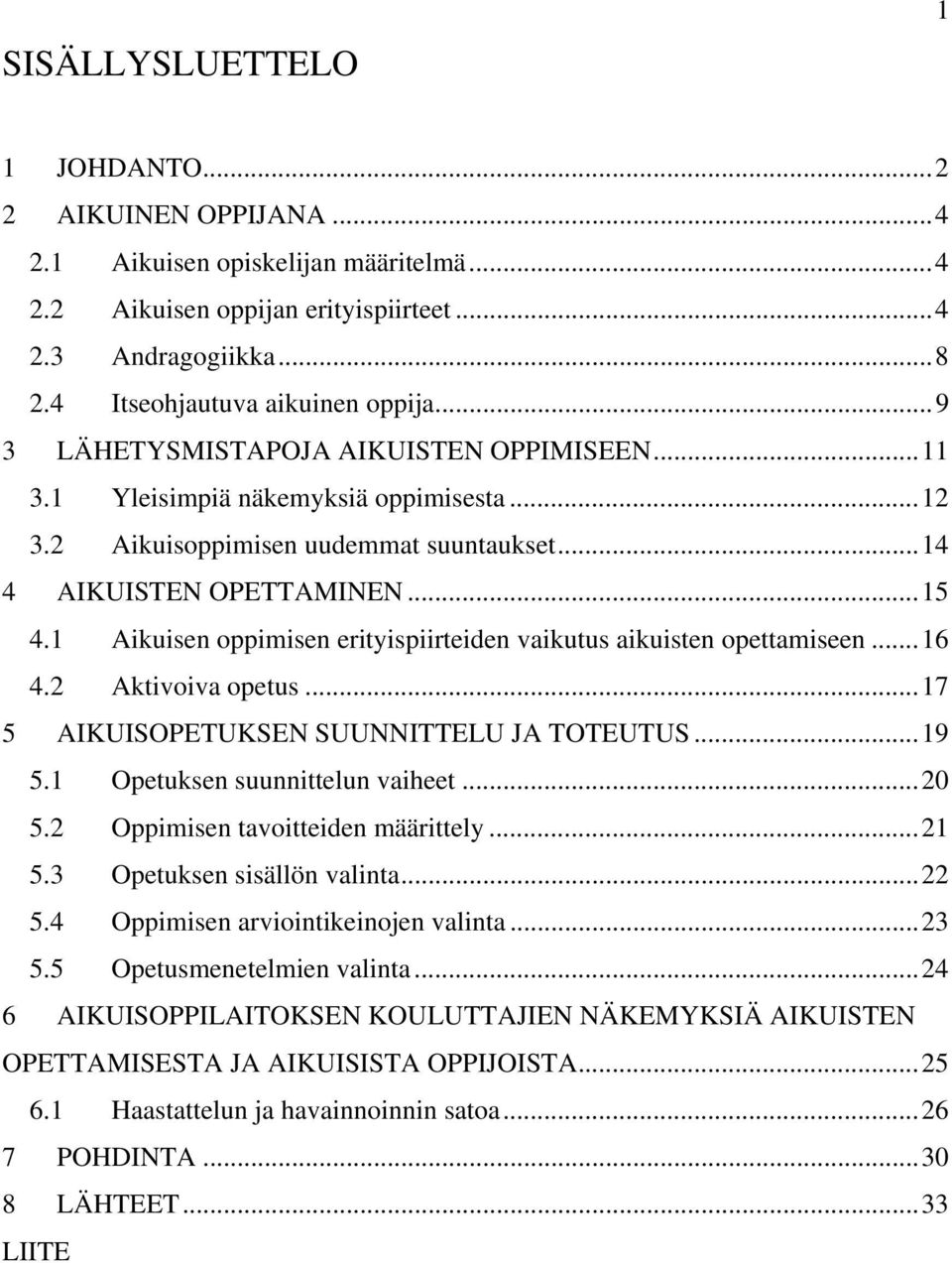 1 Aikuisen oppimisen erityispiirteiden vaikutus aikuisten opettamiseen...16 4.2 Aktivoiva opetus...17 5 AIKUISOPETUKSEN SUUNNITTELU JA TOTEUTUS...19 5.1 Opetuksen suunnittelun vaiheet...20 5.