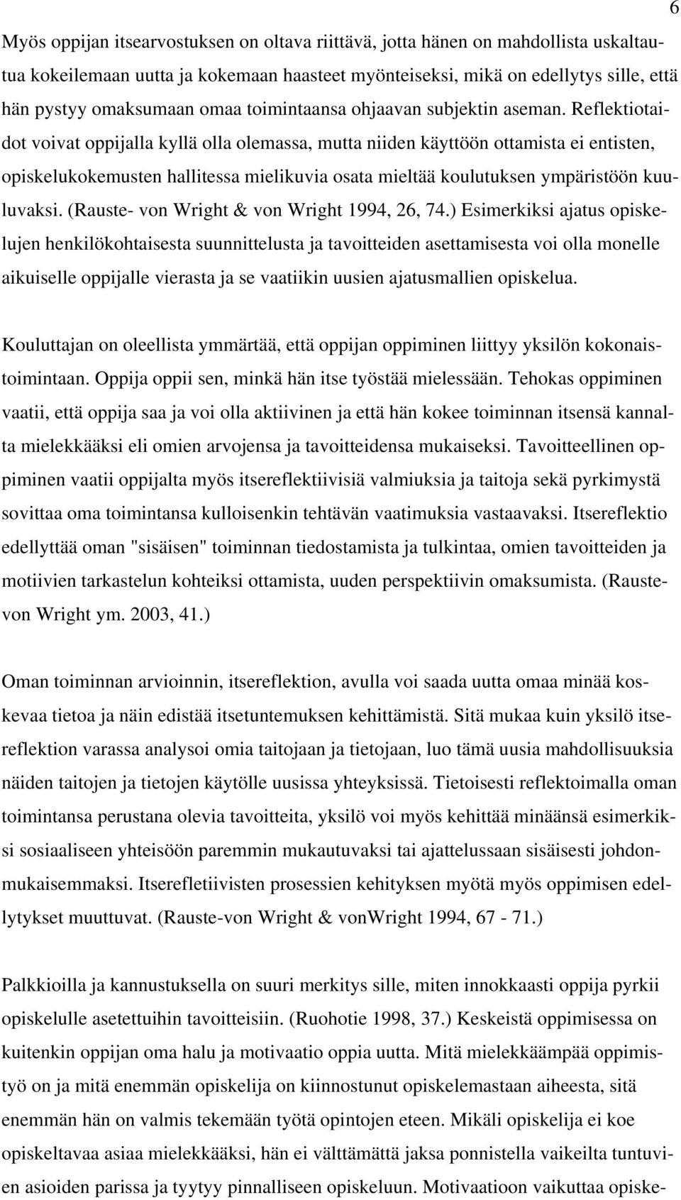 Reflektiotaidot voivat oppijalla kyllä olla olemassa, mutta niiden käyttöön ottamista ei entisten, opiskelukokemusten hallitessa mielikuvia osata mieltää koulutuksen ympäristöön kuuluvaksi.