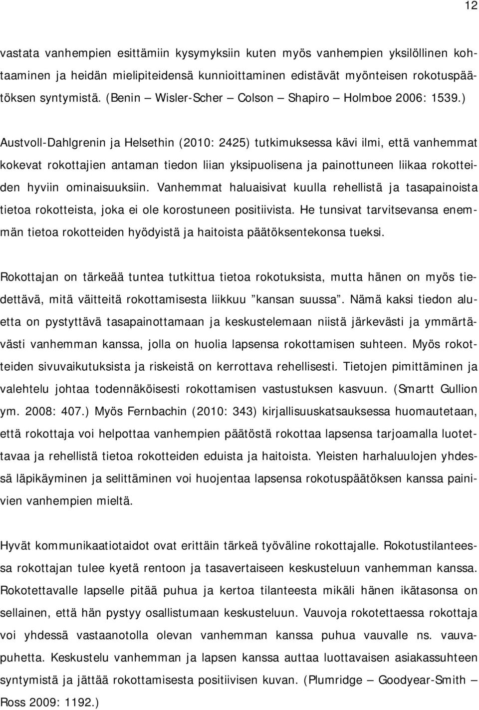 ) Austvoll-Dahlgrenin ja Helsethin (2010: 2425) tutkimuksessa kävi ilmi, että vanhemmat kokevat rokottajien antaman tiedon liian yksipuolisena ja painottuneen liikaa rokotteiden hyviin ominaisuuksiin.