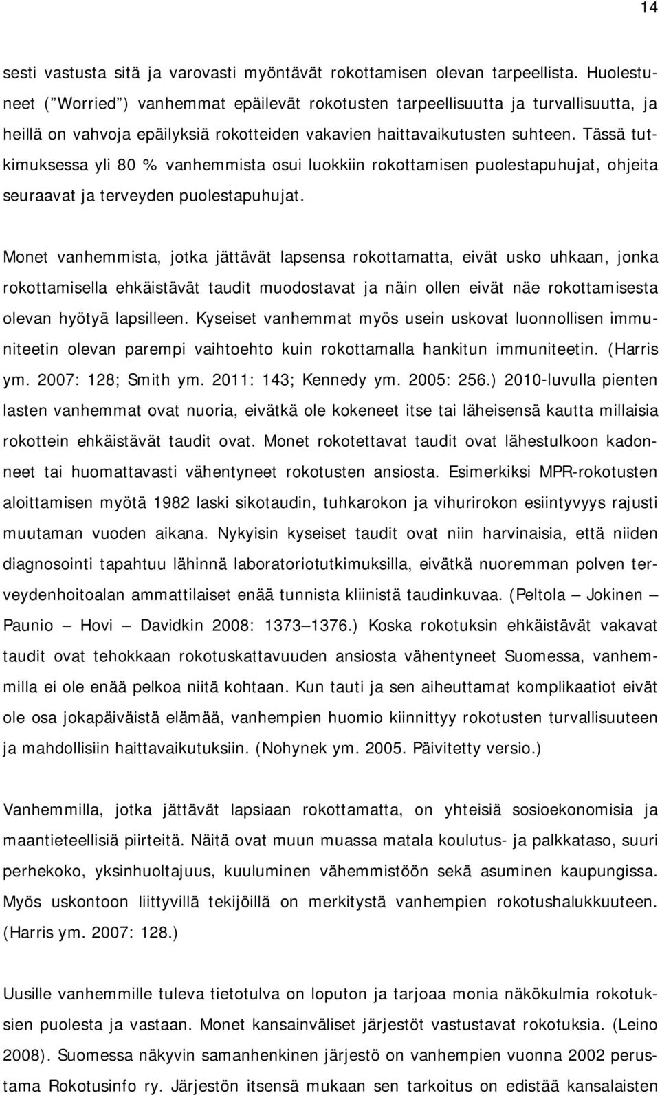 Tässä tutkimuksessa yli 80 % vanhemmista osui luokkiin rokottamisen puolestapuhujat, ohjeita seuraavat ja terveyden puolestapuhujat.